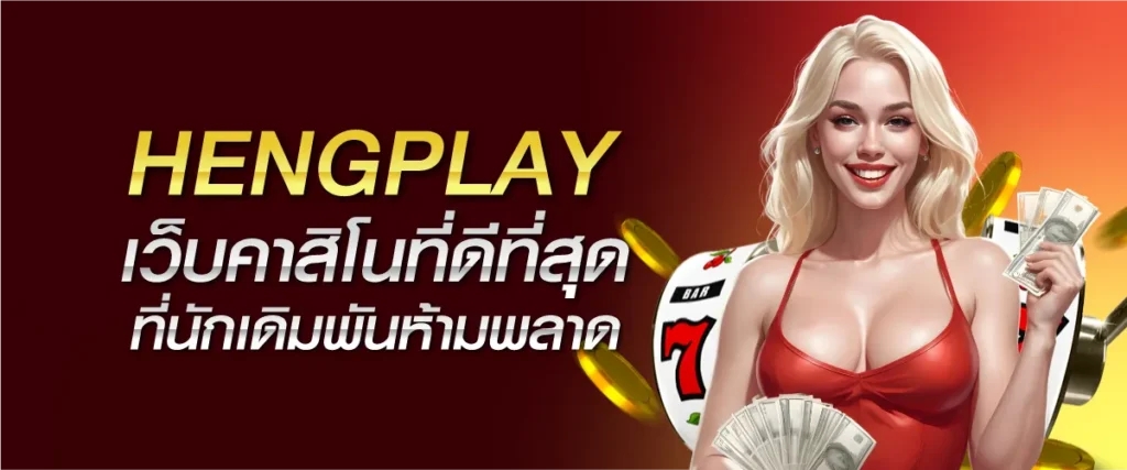 HENGPLAY เว็บคาสิโนที่ดีที่สุด ที่นักเดิมพันห้ามพลาด