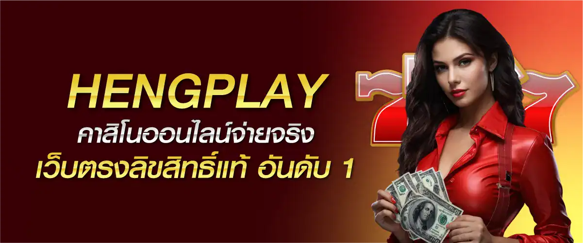 HENGPLAY คาสิโนออนไลน์จ่ายจริง เว็บตรงลิขสิทธิ์แท้ อันดับ 1